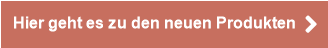 Hier geht es zu den neuen Produkten
